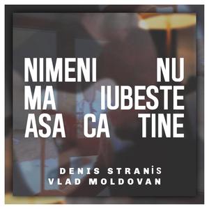 Nimeni nu ma iubeste asa ca tine (Denis Stranis & Vlad Moldovan)