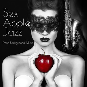 Sex Apple Jazz - Erotic Background Music, Kamasutra, Sexy Saxophone, Music Striptis, Tantric Massage, Hot Night, Smooth Jazz Lounge