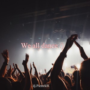 We all dance :)