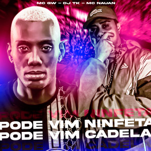 Pode Vim Ninfeta, Pode Vim Cadela(feat. Mc Nauan & Mc Gw) (Explicit)