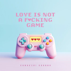 Love Is Not A ****ing Game (Explicit)