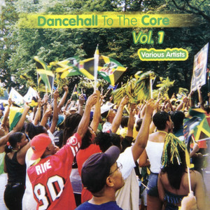 Dancehall To The Core Volume 1