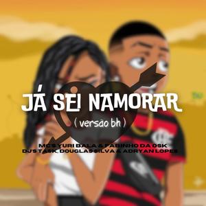 JÁ SEI NAMORAR (feat. MC YURI BALA & MC FABINHO OSK) [Remix VERSÃO BH] [Explicit]