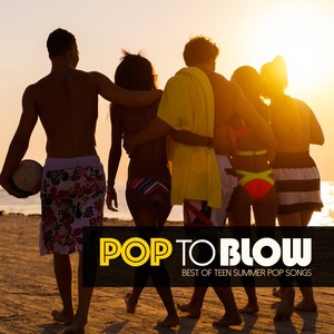 Pop to Blow (Best of Teen Summer Pop Songs) [Explicit]