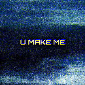 U MAKE ME