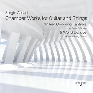 Sergio Assad: Chamber Works for Guitar and Strings - "Mikis" Concerto Fantasia - 5 World Dances