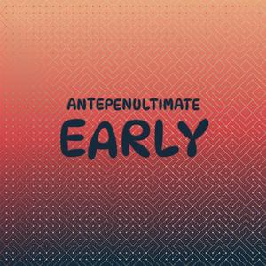 Antepenultimate Early