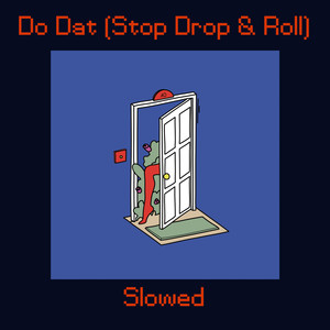 Do Dat (Stop, Drop and Roll) - Slowed