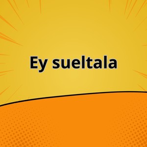 Ey sueltala