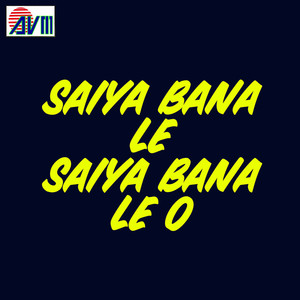 Saiya Bana Le Saiya Bana Le O