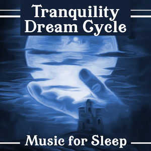 Tranquility Dream Cycle: Music for Sleep, Bedtime & Lucid Dreaming, Relaxing Sounds, Rem Phase, Simply Fall Asleep