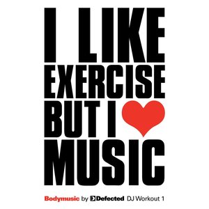 Bodymusic By Defected: Dj Workout 1 - I Like Exercise But I Love Music