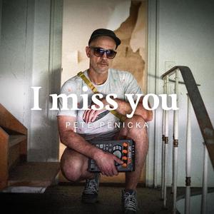 I miss you