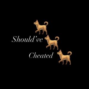 Should've Cheated (Explicit)
