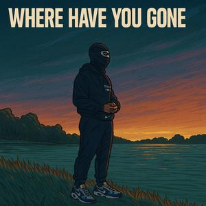 WHERE HAVE YOU GONE (Explicit)