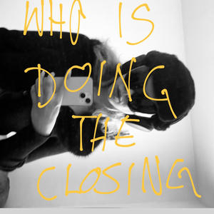 Whoisdoingtheclosing?