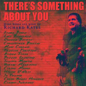 Theres Something About You (More Words and Music of Richard Kates)