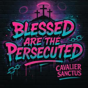 Blessed Are The Persecuted (feat. Cavalier Sanctus & Cassingle)