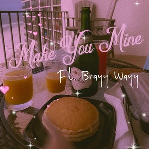 Make You Mine(feat. Brayy Wayy) (Explicit)