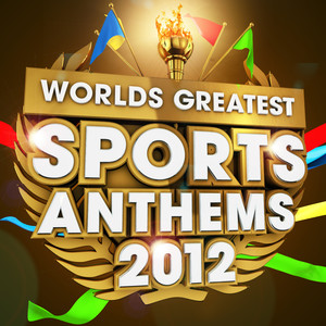 Worlds Greatest Sports Anthems 2012 - The Only Sports Themes album you'll ever need (Deluxe Version)