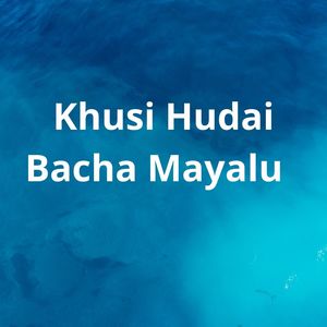 Khusi Hudai Bacha Mayalu