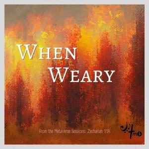 When Weary (Zechariah 11A)