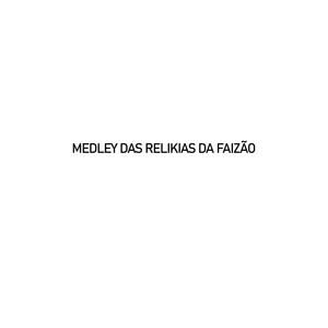 MEDLEY DAS RELIKIAS DA FAIZÃO (Explicit)