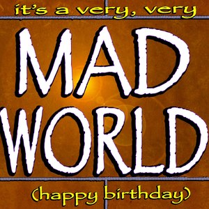 It's a Very, Very Mad World (Happy Birthday)