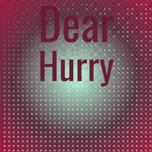 Dear Hurry