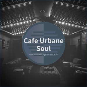 Cafe Urbane Soul - Sophisticated Lounge And Soul Music