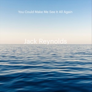 You Could Make Me See It All Again