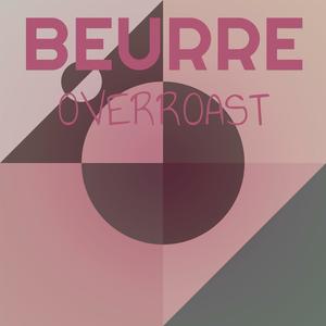 Beurre Overroast