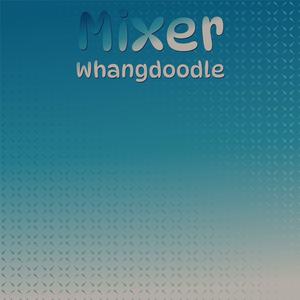 Mixer Whangdoodle