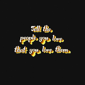 Tell the people you love that you love them (Explicit)