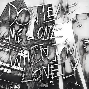 Don't leave me lone (when I'm lonely) (Explicit)
