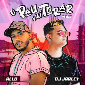 O Pau Vai Torar (DJ Jarley Remix)