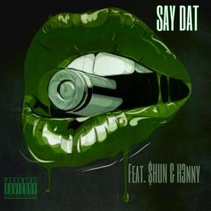 Say Dat (feat. $hun & H3nny) (Explicit)