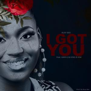 I GOT YOU (feat. Kam-G & King B Mw)