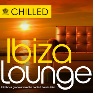 Chilled Ibiza Lounge - Laid Back Grooves from the Coolest Bars in Eivissa