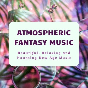 Atmospheric Fantasy Music: Beautiful, Relaxing and Haunting New Age Music