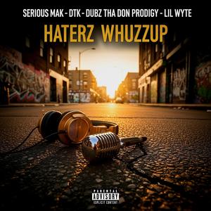 Haterz Whuzzup (feat. DTK, Dubz Tha Don Prodigy & Lil Wyte|Explicit)