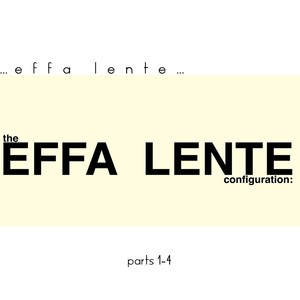 The Effa Lente Configuration, Pts. 1 - 4