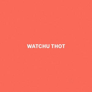 WaTchu THoT (Explicit)