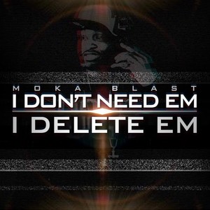 I Don't Need Em, I Delete Em (Explicit)