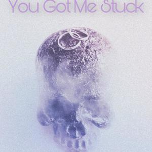 You Got Me Stuck