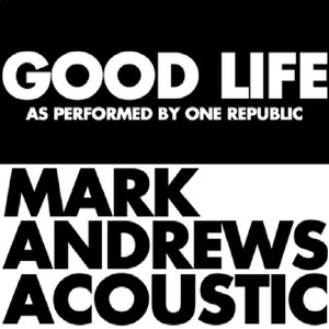 Good Life (Acoustic) As Originally Performed by OneRepublic] - Single