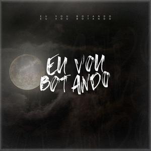 Eu Vou Botando (feat. DJ Andre Marques|Explicit)