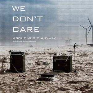 WE DON'T CARE ABOUT MUSIC ANYWAY...ORIGINAL SOUNDTRACK