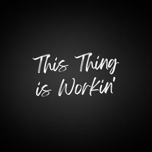 This Thing is Workin'