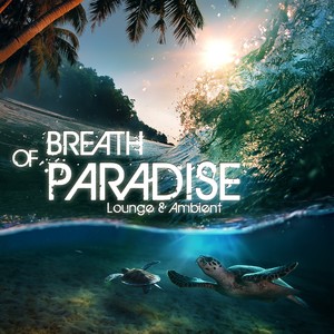 Breath of Paradise - Lounge & Ambient (Explicit)